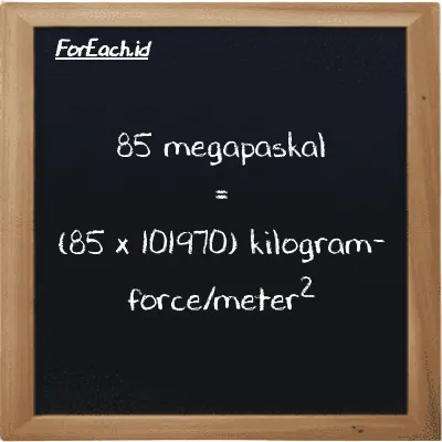 Cara konversi megapaskal ke kilogram-force/meter<sup>2</sup> (MPa ke kgf/m<sup>2</sup>): 85 megapaskal (MPa) setara dengan 85 dikalikan dengan 101970 kilogram-force/meter<sup>2</sup> (kgf/m<sup>2</sup>)